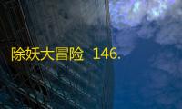 除妖大冒险  146.0